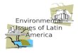 Environmental Issues of Latin America. WTK - GPS Standard SS6G2 You will discuss environmental issues in Latin America. Explain the major environmental