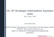 Ch. 07 Strategic Information Systems (SIS) Rev 2: Apr., 2015 Prof. Euiho Suh POSTECH Strategic Management of Information and Technology Laboratory (POSMIT: