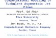 Computational Modeling of Turbulent Asymmetric Jet Flows Prof. Ed Akin Mechanical Engineering and Materials Science Rice University Houston, Texas Jon