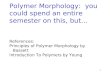 Polymer Morphology: you could spend an entire semester on this, but… References: Principles of Polymer Morphology by Bassett Introduction To Polymers by