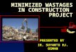 MINIMIZED WASTAGES IN CONSTRUCTION PROJECT PRESENTED BY IR. SUYANTO HJ. OSMAN
