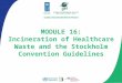 MODULE 16: Incineration of Healthcare Waste and the Stockholm Convention Guidelines