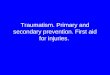 Traumatism. Primary and secondary prevention. First aid for injuries