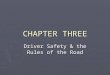 CHAPTER THREE Driver Safety & the Rules of the Road