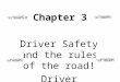 Chapter 3 Driver Safety and the rules of the road! Driver Responsibility