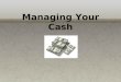 Managing Your Cash. Cash Management $ The daily routine of handling money to take care of individual or family needs. Cash Management