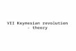 VII Keynesian revolution - theory. Remark Lectures VII and VIII – closed economy only But see Lectures XI and XII