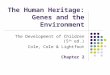 The Human Heritage: Genes and the Environment The Development of Children (5 th ed.) Cole, Cole & Lightfoot Chapter 2