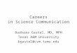 Careers in Science Communication Barbara Gastel, MD, MPH Texas A&M University bgastel@cvm.tamu.edu