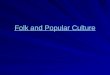 Folk and Popular Culture Folk and Popular Culture