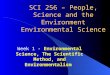 SCI 256 – People, Science and the Environment Environmental Science Week 1 - Environmental Science, The Scientific Method, and Environmentalism