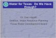 Water for Texas: Do We Have Enough? Dr. Dan Hardin Director, Water Resource Planning Texas Water Development Board
