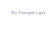 The Transport Layer. The Transport Service Services provided to the application layer by using the network layer service Transport header of a segment
