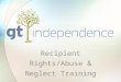 Recipient Rights/Abuse & Neglect Training Recipient Rights This course covers the rights guaranteed to all citizens and will give you an understanding