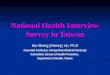 National Health Interview Survey in Taiwan Hui-Sheng (Harvey) Lin, Ph.D Associate Professor, Chung-Shan Medical University Consultant, Bureau of Health