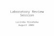 Laboratory Review Session Lucinda Hirahoka August 2005