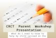 CRCT Parent Workshop Presentation What do I need to know to help my child succeed on the CRCT?