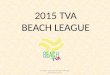 2015 TVA BEACH LEAGUE All rights reserved Tidewater Volleyball Association 2015 ©