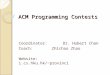 ACM Programming Contests Coordinator: Dr. Hubert Chan Coach: Zhichao Zhao Website: i.cs.hku.hk/~provinci