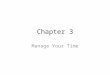 Chapter 3 Manage Your Time. Self-Management “It’s 7:30 am., I am late for class, and I can’t find my keys. It always seems like there’s too little time