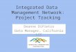 Integrated Data Management Network: Project Tracking Deanne DiPietro Data Manager, California LCC