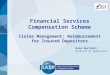 Financial Services Compensation Scheme Claims Management: Reimbursement for Insured Depositors Kate Bartlett Director of Operations