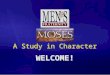 A Study in Character WELCOME!. Be Strong and Courageous Our Greeting “Be strong and courageous. As for me and my household we will serve the LORD.” Our