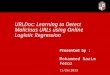URLDoc: Learning to Detect Malicious URLs using Online Logistic Regression Presented by : Mohammed Nazim Feroz 11/26/2013