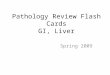 Pathology Review Flash Cards GI, Liver Spring 2009