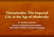 Thessalonike: The Imperial City at the Age of Modernity Dr. Stefanos Katsikas Director of Modern Greek Studies, University of Illinois, Urbana-Champaign