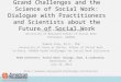 Grand Challenges and the Science of Social Work: Dialogue with Practitioners and Scientists about the Future of Social Work Richard P. Barth, PHD, MSW