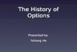 The History of Options Presented by Yuhang He. History of Options Ancient Greece JapanHollandUS