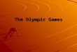 The Olympic Games Origins of the Modern Olympic Movement Olympic-like Festivals Baron Pierre de Coubertin