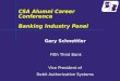 CSA Alumni Career Conference Banking Industry Panel Gary Schnettler Fifth Third Bank Vice President of Debit Authorization Systems