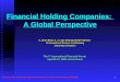 1 Financial Holding Companies: A Global Perspective S. Ghon Rhee, K. J. Luke Distinguished Professor of International Finance and Banking University of