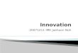 20071211 IME Jaehoon Noh.  Patterns of Innovations  Motivations(Sources) of Innovations  Types of Innovations