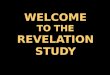 WELCOME TO THE REVELATION STUDY. REVELATION Introduction Approach & Position Lesson 1