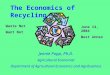 The Economics of Recycling Jennie Popp, Ph.D. Agricultural Economist Department of Agricultural Economics and Agribusiness Waste Not Want Not June 14,