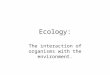 Ecology: The interaction of organisms with the environment