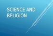 SCIENCE AND RELIGION. . Day 1 Science. Day 2 Religion. Day 3 Conflicts Three Day Presentation