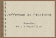 Jefferson as President Remember He’s a Republican