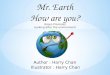 Mr. Earth How are you? Green Promises Looking after the environment Author : Harry Chan Illustrator : Harry Chan