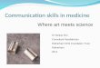 Communication skills in medicine Where art meets science Dr Sanjay Suri Consultant Paediatrician Rotherham NHS Foundation Trust Rotherham 2014