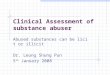 Clinical Assessment of substance abuser Abused substances can be licit or illicit Dr. Leung Shung Pun 5 th January 2008