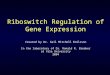 Riboswitch Regulation of Gene Expression Created by Dr. Gail Mitchell Emilsson In the laboratory of Dr. Ronald R. Breaker at Yale University 2004