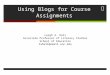 Using Blogs for Course Assignments Leigh A. Hall Associate Professor of Literacy Studies School of Education lahall@email.unc.edu