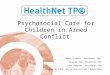 Psychosocial Care for Children in Armed Conflict Mark Jordans, Healthnet-TPO Wietse Tol, Healthnet-TPO Ivan Komproe, Healthnet-TPO Joop de Jong, Vrije