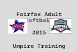 Fairfax Adult Softball 2015 Umpire Training. FAS Umpire Training Session 1 ASA Rule 1 – DEFINITIONS ASA Rule 2 – THE PLAYING FIELD ASA Rule 3 – EQUIPMENT