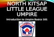 NORTH KITSAP LITTLE LEAGUE UMPIRE Introduction to Umpire Basics 101