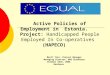 Active Policies of Employment in Estonia. Project: Handicapped People Employed In Co-operatives (HAPECO) Merit Trei, Project Manager Managing Director,